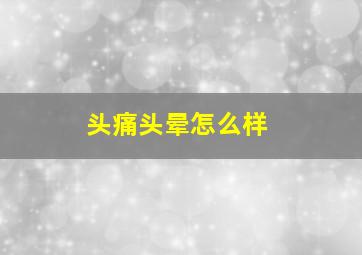 头痛头晕怎么样