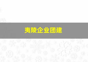 夷陵企业团建