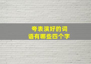 夸表演好的词语有哪些四个字