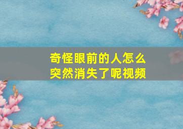 奇怪眼前的人怎么突然消失了呢视频