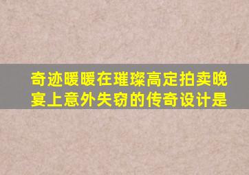 奇迹暖暖在璀璨高定拍卖晚宴上意外失窃的传奇设计是