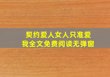 契约爱人女人只准爱我全文免费阅读无弹窗