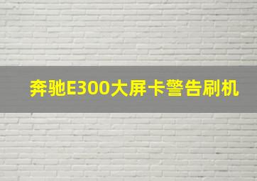 奔驰E300大屏卡警告刷机