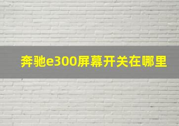 奔驰e300屏幕开关在哪里