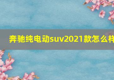 奔驰纯电动suv2021款怎么样