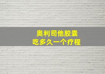 奥利司他胶囊吃多久一个疗程