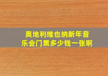 奥地利维也纳新年音乐会门票多少钱一张啊