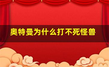 奥特曼为什么打不死怪兽