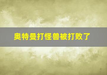 奥特曼打怪兽被打败了