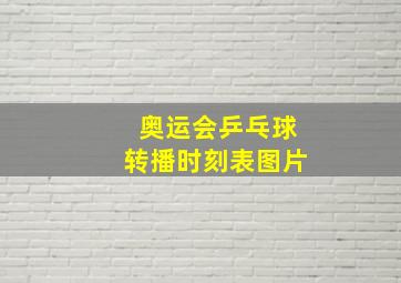 奥运会乒乓球转播时刻表图片