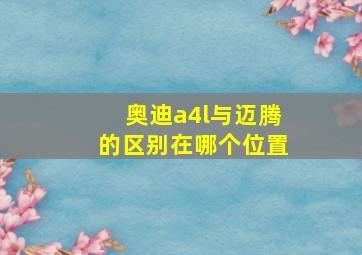 奥迪a4l与迈腾的区别在哪个位置