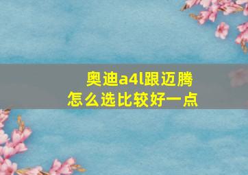 奥迪a4l跟迈腾怎么选比较好一点