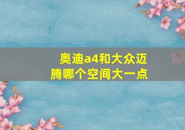 奥迪a4和大众迈腾哪个空间大一点