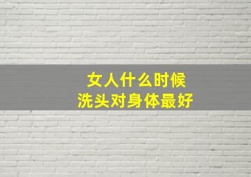 女人什么时候洗头对身体最好