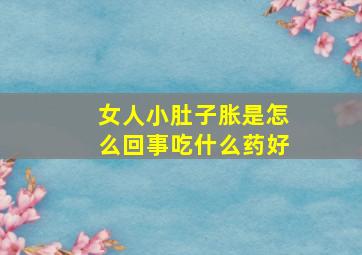 女人小肚子胀是怎么回事吃什么药好