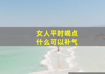 女人平时喝点什么可以补气