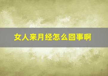 女人来月经怎么回事啊