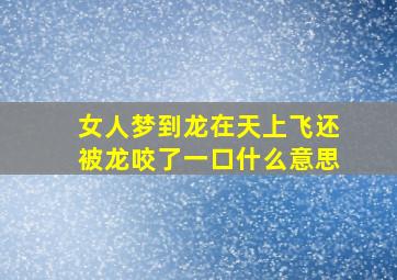 女人梦到龙在天上飞还被龙咬了一口什么意思