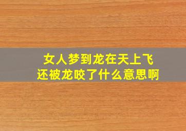 女人梦到龙在天上飞还被龙咬了什么意思啊