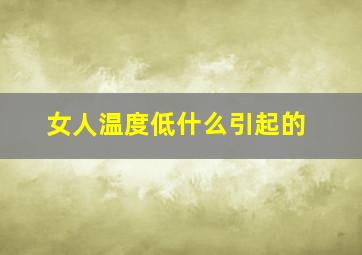 女人温度低什么引起的