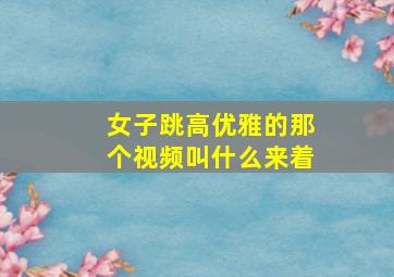 女子跳高优雅的那个视频叫什么来着