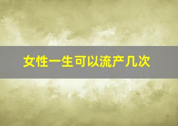 女性一生可以流产几次