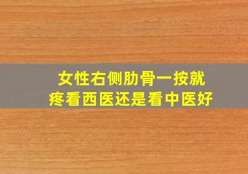 女性右侧肋骨一按就疼看西医还是看中医好