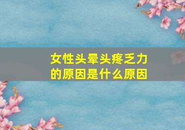 女性头晕头疼乏力的原因是什么原因