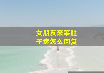 女朋友来事肚子疼怎么回复