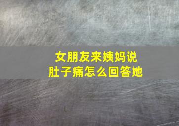 女朋友来姨妈说肚子痛怎么回答她