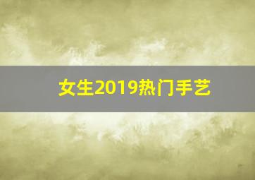 女生2019热门手艺