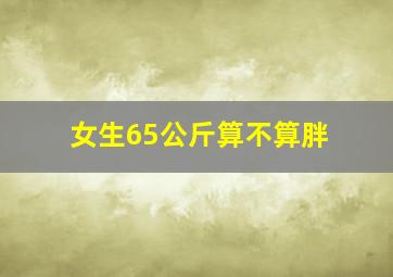 女生65公斤算不算胖