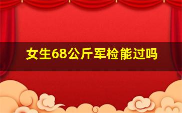 女生68公斤军检能过吗