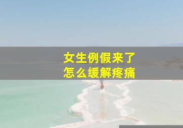 女生例假来了怎么缓解疼痛