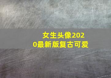 女生头像2020最新版复古可爱