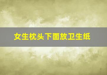 女生枕头下面放卫生纸