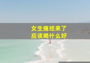 女生痛经来了应该喝什么好