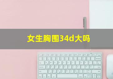 女生胸围34d大吗