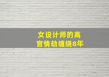 女设计师的高官情劫缠绕8年