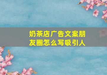 奶茶店广告文案朋友圈怎么写吸引人