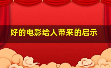 好的电影给人带来的启示