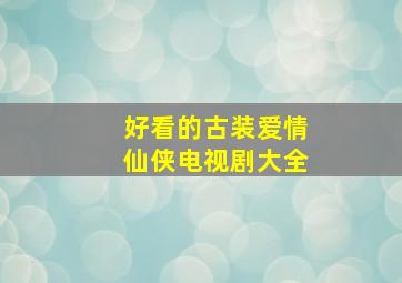 好看的古装爱情仙侠电视剧大全