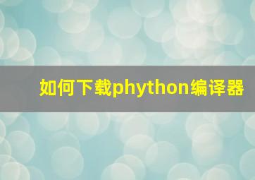 如何下载phython编译器