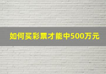 如何买彩票才能中500万元