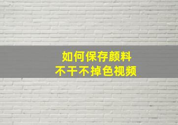 如何保存颜料不干不掉色视频