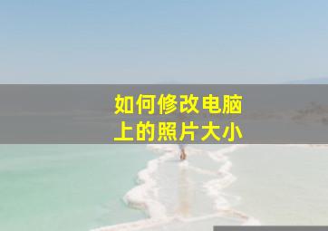 如何修改电脑上的照片大小