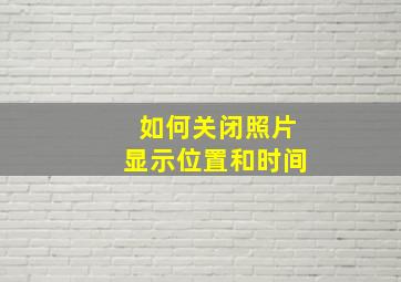 如何关闭照片显示位置和时间