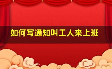 如何写通知叫工人来上班