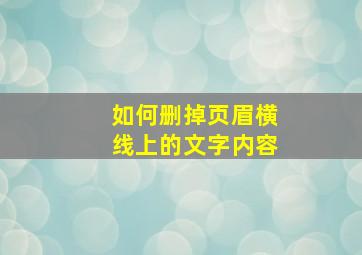 如何删掉页眉横线上的文字内容