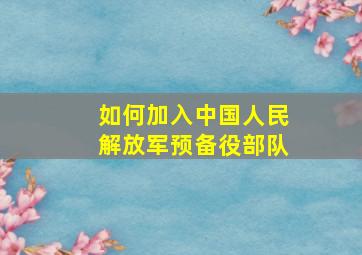 如何加入中国人民解放军预备役部队